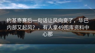 约基奇赛后一句话让风向变了，毕巴内部又起风？，有人拿49图库资料中心那