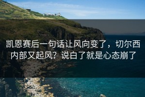 凯恩赛后一句话让风向变了，切尔西内部又起风？说白了就是心态崩了