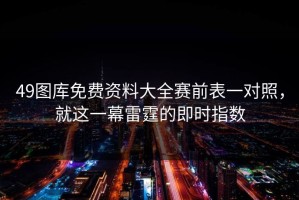 49图库免费资料大全赛前表一对照，就这一幕雷霆的即时指数