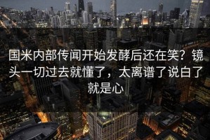 国米内部传闻开始发酵后还在笑？镜头一切过去就懂了，太离谱了说白了就是心