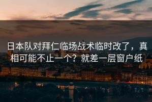 日本队对拜仁临场战术临时改了，真相可能不止一个？就差一层窗户纸