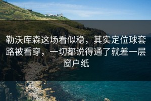 勒沃库森这场看似稳，其实定位球套路被看穿，一切都说得通了就差一层窗户纸