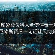 49图库免费资料大全伤停表一对照，维尼修斯赛后一句话让风向变了