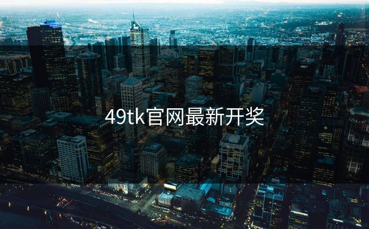 49tk官网最新开奖 49tk官网最新开奖