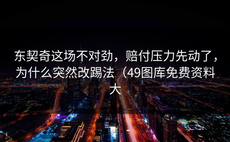 东契奇这场不对劲，赔付压力先动了，为什么突然改踢法（49图库免费资料大